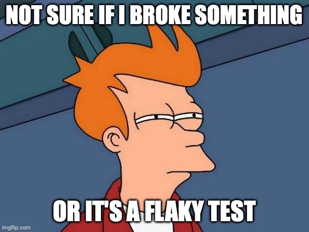 Frye meme: Not sure if I broke something, or it's a flaky test